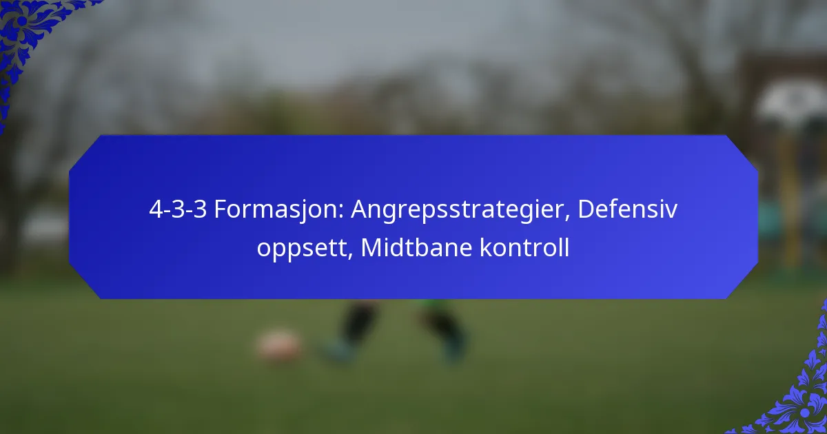 4-3-3 Formasjon: Angrepsstrategier, Defensiv oppsett, Midtbane kontroll