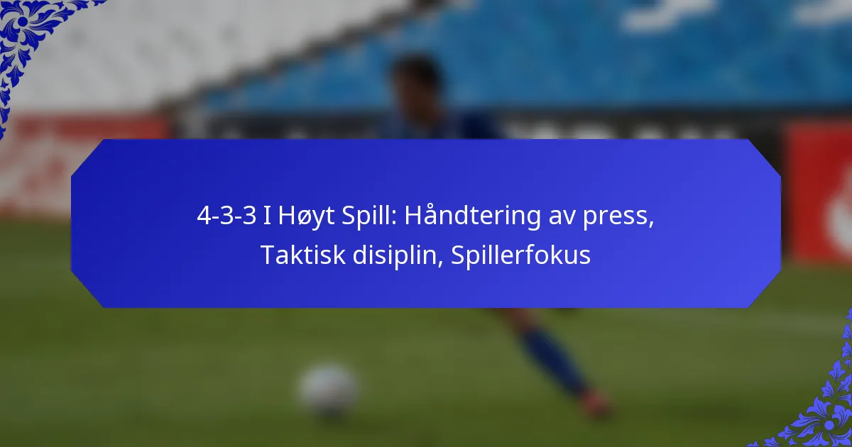 4-3-3 I Høyrisiko-kamper: Håndtering av press, Taktisk disiplin, Spillerfokus