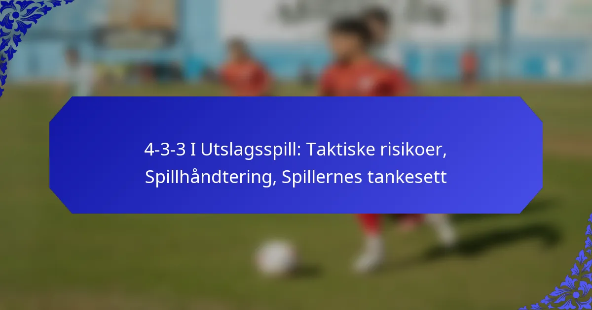 4-3-3 i utslagsspill: Taktiske risikoer, Spilladministrasjon, Spillernes tankesett