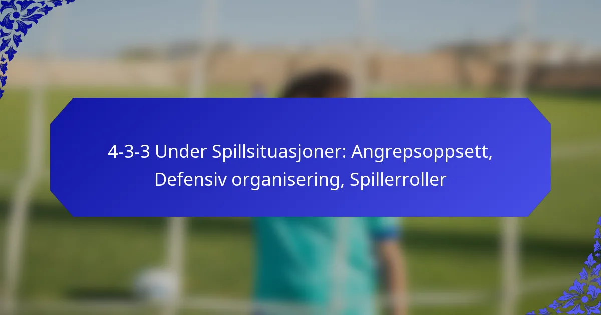 4-3-3 Under Spillsituasjoner: Angrepsoppsett, Defensiv organisering, Spillerroller