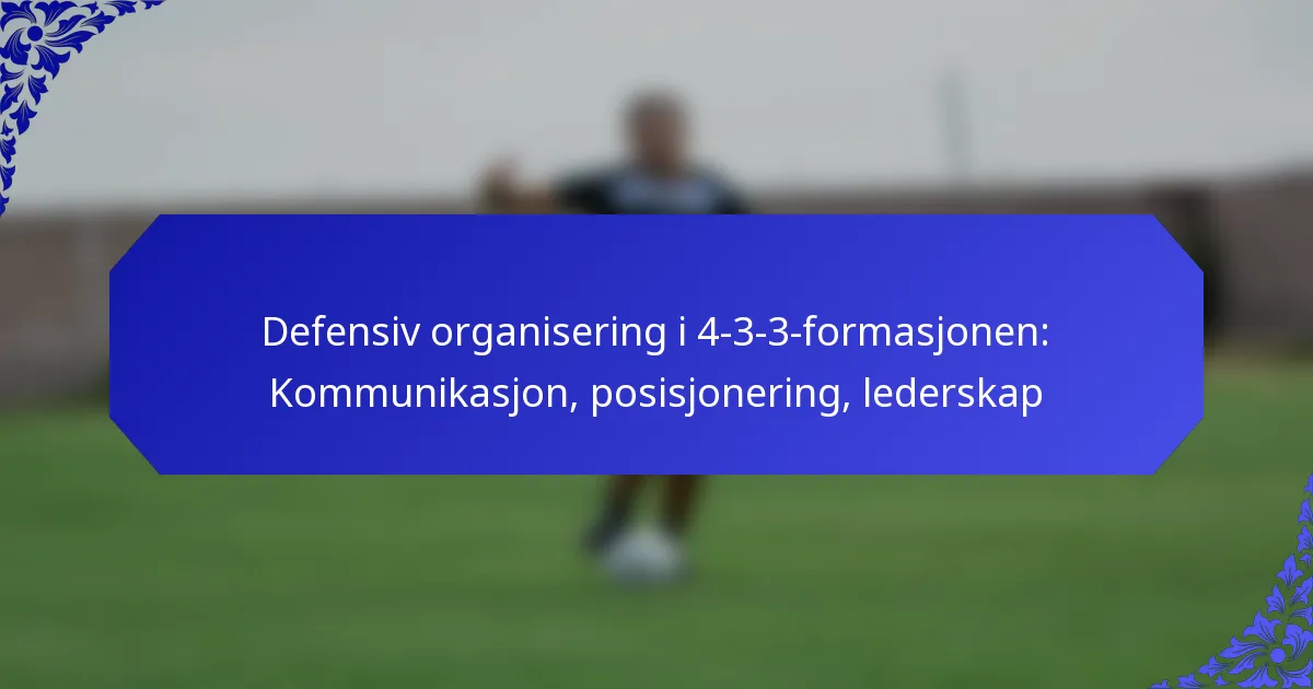 Defensiv Organisator i 4-3-3 Formasjonen: Kommunikasjon, Posisjonering, Lederskap