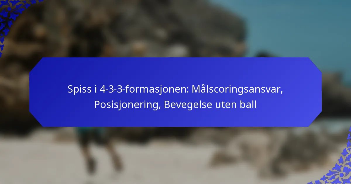 Spiss i 4-3-3-formasjonen: Målscoringsansvar, Posisjonering, Bevegelse uten ball