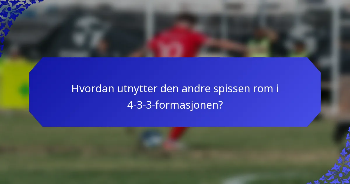 Hvordan utnytter den andre spissen rom i 4-3-3-formasjonen?